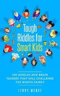 Tough Riddles for Smart Kids 500 Riddles & Brain Teasers that Will Challenge the Whole Family