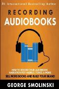 Recording Audiobooks: How Record Your Audiobook Narration For Audible, iTunes, & More! Sell More Books and Build Your Brand 2020 Update