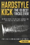 The 10 Best Hardstyle Kick Tricks Ever: Discover 10 Essential Tips How to Make a Hardstyle Kick in FL Studio, Ableton, Cubase or Logic Pro (Hardstyle