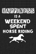 Happiness Is A Weekend Spent Horse Riding: College Ruled Notebook (6x9 inches) with 120 Pages