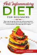 Anti Inflammatory Diet For Beginners: The Complete Guide to the Anti-Inflammatory Diet. With a Balanced Diet Plan of Tree Weeks. Heal Your Immune Syst