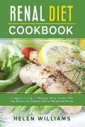 Renal Diet Cookbook: A Beginner's Guide To Managing Kidney Disease With Low-Sodium, Low-Potassium, And Low-Phosphorous Recipes