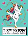 I Love My Body (A Coloring Book For Girls): Inspirational Unicorn Coloring Book For Raising Worry Free Kids- Ages 4-8 And 8-12 Pre-Teen Girl Gift Idea