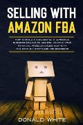 Selling with Amazon Fba: Learn the Best Strategies to Build a $ 10,000/Month E-Commerce Business with Amazon. Secrets of the Most Successful Se