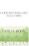 Good Bye Bad Girl Hello Mrs Bridal shower Guest Book: Good Bye Bad Girl Hello Mrs Bridal shower Guest Book
