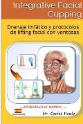 INTEGRATIVE FACIAL CUPPING, spanish version: Drenaje linf?tico y protocolos de face-lifting con ventosas