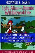 Bed Time Stories: Lulu, Alice and Jimmie Wibblewobble (Esprios Classics): Illustrated by Louis Wisa