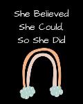 She Believed She Could, So She Did: Inspirational Rainbow Notebook: Inspirational Quote Notebook, Journal, 100 College Ruled Pages