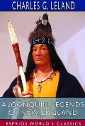 Algonquin Legends of New England (Esprios Classics): Myths and Folk Lore of the Micmac, Passamaquoddy, and Penobscot Tribes