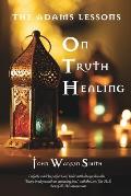 The Adams Lessons On Truth Healing