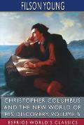 Christopher Columbus and the New World of His Discovery, Volume 5 (Esprios Classics): A Narrative by Filson Young