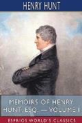 Memoirs of Henry Hunt, Esq. - Volume I (Esprios Classics)