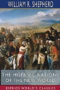 The Hispanic Nations of the New World (Esprios Classics): A Chronicle of Our Southern Neighbors