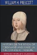 History of the Reign of Ferdinand and Isabella, the Catholic - Volume I (Esprios Classics)