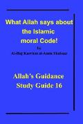 What Allah says about the Islamic moral Code!: Allah's Guidance Study Guide 16
