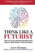 Think Like a Futurist: How to Plan Around Uncertainty and Future-Proof Your Business
