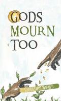 Gods Mourn Too: Essays on Writing and Questions for Thought