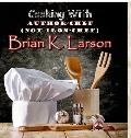 Cooking with Author Chef (Not Iron Chef) Brian K. Larson