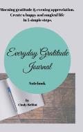 Everyday Gratitude Journal Notebook: Morning gratitude & evening appreciation. Create a happy & magical life in 5 simple steps.
