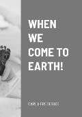 When We Come to Earth!