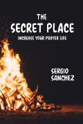 The Secret Place: Increase Your Prayer Life