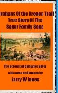 The Oregon Trail Orphans: Account Of the Sager Orphans