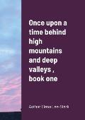 Once upon a time behind high mountains and deep valleys, book one
