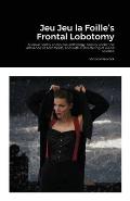 Jeu Jeu la Foille's Frontal Lobotomy: A visual poetry and prose anthology, heavily under the influence of Tom Waits, and with a smattering of weird sc