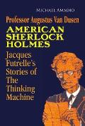 Professor Augustus Van Dusen American Sherlock Holmes: Jacques Futrelle's Stories of The Thinking Machine