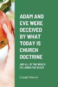 Adam and Eve Were Deceived by What Today Is Church Doctrine: And All of the World Followed the Beast