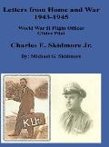 Letters from Home and War 1943 - 1945 Charles E. Skidmore Jr. World War II Flight Officer - Glider Pilot: A World War II Glider Pilot F/O Charles E. S