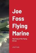 Joe Foss Flying Marine: The Story of his Flying Circus