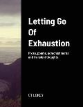 Letting Go Of Exhaustion: Prose, poems, admonishments and transient thoughts.