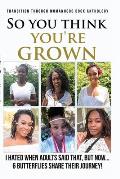 So you think your grown?: I hated when adults said that, but now...