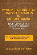 Pyrometallurgical Transformation in Mesopotamia from Chalcolithic Sumer to Amorite Babylonia: An Archaeometallurgical History 5th - 2nd Millennium BC