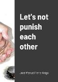 Let's not punish each other