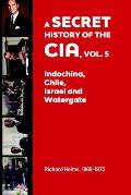 A Secret History of the CIA, Vol. 5: Indochina, Chile, Israel and Watergate: Richard Helms, 1966-1973