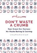 Don't Waste a Crumb: Real Bread Box Recipes No Waste Baking & Cooking