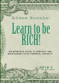 Learn to be RICH!: An effective guide to creating and maintaining financial security