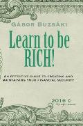 Learn to be RICH: An effective guide to creating and maintaining financial security