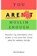 You Are Muslim Enough: Reassuring reminders that Islam is not just for those who fit certain molds