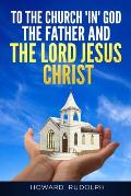 To the Church IN GOD THE FATHER And THE LORD JESUS CHRIST