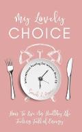 My Lovely Choice: Intermittent Fasting for Women Over 50. How to Live a Healthy Life, Feeling Full of Energy