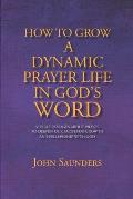 How To Grow A Dynamic Prayer Life In God's Word: 66 Bible Passages About Prayer - To Deepen Our Faith For Growth and Fellowship with God