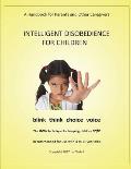 Intelligent Disobedience for Children: A Handbook for Parents and Other Caregivers