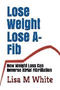 Lose Weight Lose A-Fib: How Weight Loss Can Reverse Atrial Fibrillation