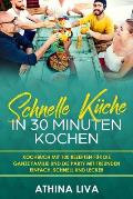 Schnelle K?che In 30 Minuten kochen: Kochbuch mit 100 Rezepten f?r die ganze Familie und die Party mit Freunden Einfach, schnell und lecker