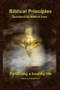 Biblical Principles sustained by Biblical laws pertaining a healthy life