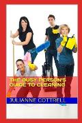 The Busy Person's Guide to Cleaning: Creating a Clean Living Environment with Minimal Time and Cost