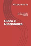 Gioco e Dipendenza: Un libro per tutti, per ogni tempo e contesto